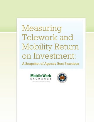 Measuring
Telework and
Mobility Return
on Investment:
A Snapshot of Agency Best Practices
 