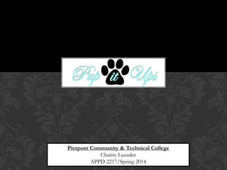 Pup it Ups
Pierpont Community & Technical College
Charity Luzader
APPD 2217/Spring 2014
 