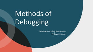 Software Quality Assurance
IT Governance
Methods of
Debugging
 