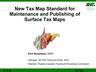 New Tax Map Standard for Maintenance and Publishing of Surface Tax Maps Kurt Donaldson,  GISP 6/10/09  Tax Map Workshop ,[object Object],[object Object]