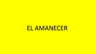 EL AMANECER
 