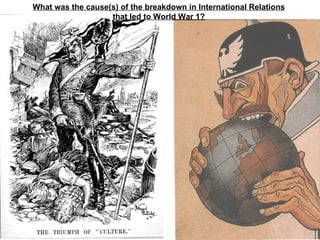 What was the cause(s) of the breakdown in International Relations that led to World War 1? 