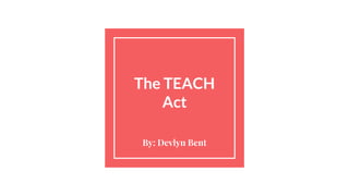 The TEACH
Act
By: Devlyn Bent
 