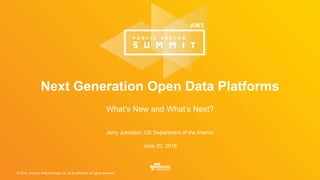 © 2016, Amazon Web Services, Inc. or its Affiliates. All rights reserved.
Jerry Johnston, US Department of the Interior
June 20, 2016
Next Generation Open Data Platforms
What’s New and What’s Next?
 