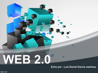 WEB 2.0Echo por : Luis Daniel Garcia martinez
 
