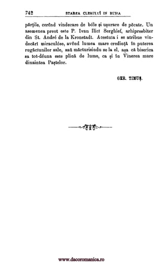 742 STAREA CLERLTLIA IN RUSIA
pgrtile, cer8nd vindecare de b6le si usurare de pecate. Un
asemenea preot este P. Ivan Ind Serghief, arhipresbiter
din St. Andre de la Kronstadt. Acestuia i se atribue yin-
decari miracul6se, avend lumea mare credinta In puterea
ruglounilor sale, mil marturisindu se la el, asa ca biserica
sa tot-deuna este plina de lume, ca si in Vinerea mare
dinaintea Paste lor.
GER. TIMUl.
www.dacoromanica.ro
 