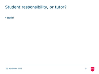 Student responsibility, or tutor?
• Both!
05 November 2023 9
 