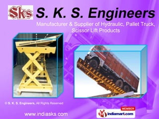 Manufacturer & Supplier of Hydraulic, Pallet Truck,
                                    Scissor Lift Products




© S. K. S. Engineers, All Rights Reserved
 