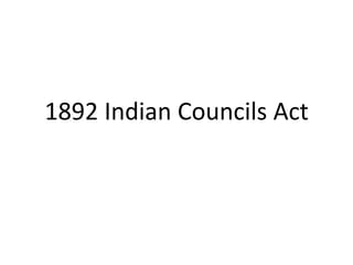 1892 Indian Councils Act
 