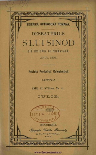 /cg
BISERICA ORTHODOXA ROMANA.
DESBATERILE
S-LUI SINOD
DIN SESIUNEA DE PRIMAYARA.
ANUL 1893.
Revista Periodica Eclesiastica.
ANUL AL XVII-lea, No. 4.
TT I
ot.,10
SECTIA 1ST ORIE
ct
A rNr.:...47r.:1
BUCURETI.
.97e-cf-ta/Ziz egYei.Oeiscesice:1
54. Str. Przxcipatele-Unite, 34,
1893.
V,,,f4~Y
Il
II
_
(
'>4
I
l's
s
k 1 i,71/1-76z/ i,9:#,.7V;'1.~a
1
1 m
1
....,,,
5
,4.'N
'')
6-&-a
/
t 11 '1 ./.-- 1
www.dacoromanica.ro
 