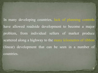 In many developing countries, lack of planning controls
have allowed roadside development to become a major
problem, from ...
