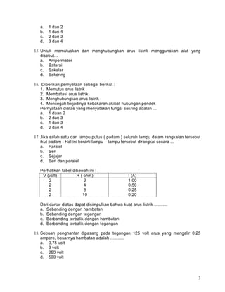 a.   1   dan   2
   b.   1   dan   4
   c.   2   dan   3
   d.   3   dan   4

15. Untuk memutuskan dan menghubungkan arus ...