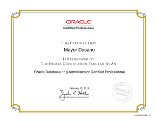 Mayur Dusane
Oracle Database 11g Administrator Certified Professional
February 15, 2016
243340587DBA11G
 