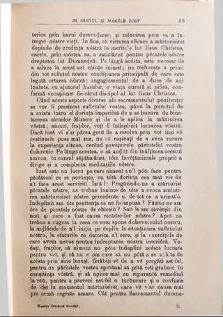 IN SĂNTUL ŞI MARELE POST 65
terios prin harul dumnerleesc, şi reînoirea prin ea a în*
tregel ndstre vieţi. In fine, că virtutea eficace a mărturieirel
depinde de credinţa ndstră în meritc.e lui Iiaus Christos,
carele, prin mdrtea sa, a satisfăcut pentru păcatele ndstre
dreptatea lui Dumnetjeă. Pe lângă acdsta, este necesar de
a aduce la acest act căinţa inimel; ne trebueşte a primi
din tot sufletul nostru condiţiunea principală de care este
legată ertarea ndstră; angagiamentu! de a duce de aci
înainte, cu ajutorul harului, o viaţă curată şi pidsă, con­
formă vocaţiunel fie-cărul discipol al lui lisus Christos.
Când aceste aspecte diverse ale sacramentului penitenţei
se vor fi presintat sufletului vostru, pănă la punctul de
a exista întru el dorioţa imperidsă de a se bucura de bine·
facerea sântelor Mistere şi de a le aplica la mântuirea
vdstră; atunci, fraţilor, veţi fi îndeplinit lucrarea vdstră.
Dacă ΐηβδ vi s’ar părea greii de a resolva prin voi înşi νδ
cestiunele puse mal sus, nu νδ ruşinaţi de a avea recurs
la experienţa altuea, cerând poveţuirele părintelui vostru
duhovnic. Pe lângă acestea, o să auriţi din înălţimea acestui
amvon, în cursul sSptămâael, tdte învgţămintele proprii a
dirige şi a complecta meditaţiile vdstre.
Ιηβδ este un lucru pe care nimeni nu’l pdte face pentru
pdcătosul ce se pocîleşte, cu tdtă dorinţa cea mal vie de
a’l face acest serviciti. Iată 1: Pregătindu-ne a mărturisi
ρδοΒίβΙβ ndstre, ne trebue înainte de tdte a evoca aminti­
rea mărturisirel ndstre precedente şi de tot ce a urmat’o.
îndeplinit am dre penitenţa ce ne fu impusă ? Păzitu-ne-am
dre de pScatele ndstre de obiceiil ? Sail le am săvârşit din
noti, şi care a fost causa recăderilor ndstre ? Apoi ne
trebue a cugeta la ceea ce vom spune duhovnicului nostru,
la mijldcele de a’l iniţia pe deplin la situaţiunea sufletului
nostru, la sfaturile ce datorim a’l cere, şi la exerciţiile de
care avem nevoe pentru îndreptarea ndstră interidră. Ve­
deţi, fraţilor, că nimeni nu pdte îndeplini acdstă lucrare
pentru voi, şi că nu e om care să nu pdtă a se a?h!ta de
aedsta prin sine însuşi. Grăbiţi-v6 de a νδ pregăti astfel,
pentru ca părintele vostru spiritual să pdtă ceti grabnic în
conştiinţa vdstră, şi să aplice mal cu siguranţă remediul
la Γδή, pentru a preveni ast-fel o turburare şi o confusie
de idei în momentul mărturisirel, care νδ v’ar causa mal
pre urmă regrete amare. Cât pentru Sacramentul dumne-
Bitarlca OrtodoiS Komlal,
 