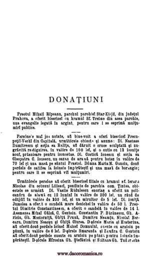 D ONATIUNI
Preotn1 Mihail Ripeanu, parohul parohiel Star-Kiojd, din jadetal
Prahova, a oferit biserioel en hramnl Sf. Treime din son parohie,
nna evangelie legatl In argint, pentrn care i se esprima mann-.
mirl pnblice.
Parsone'e mal jo 3 notate, ati bine-volt a oferi bisericel Preen-
petit-VeolA din Capita 16,, urmItOrele obleot4 ai annme : Dl. Nastase
Damitreson Qf soVa sa ail &trait o ornoe scnlptati §i za-
gr6,vitl re dignirea, In val6re de 100 lel, Eli o ontie en 12 ioonne
non!, prIsnioare pentra iconostas. DI. Costa, fonesca Qf sotia sa
Cleopatra C. lonesca, nn cam de arami pentra botez In val6re de
70 lel al nna mast, pe Banta Prastol. D6mna Maria N. Ganda, dont
perdele de oatifea la io6nele impirtteatl ai nna main de borangle,
pentrn oare li se esprima vii multamiri.
UrmItOrele pergola aii oferit bisericel filiale en hramal sf. Ierara
Nicolae din cotanni Liliesol, pendinte de parohia coin. Tintea, obi-
43otele oe arm6z6, Dl. Vasile RI.dulesca enoriaa a oferit nu poll-
candrn de alaml. on 12 lamin1 In val6re de 200 lei, nn rInd de
valtra de 300 lel, al nn mirnitor da 5 lel. Dl.
Jumolea a oferit o made% mare deniohel In val6re de 50 1. Pre°.
tnl Dimitrie Constantines3n, a oferlt o caudal& In val6re de 14 1.
Asemenea Mihal Gala, C. Gentoin, Constantin P. 131.rIneson., Gh. A.-
ricin, Gh. Mooiornttl, Ghitt Prang, Damitra Mean*, Nicola! Bar-
earn, Damitra Neaoan Qi Ghita Clare& D §6rele Maria ai Enterina,
at oferit dont perdele babel Maine! Domnaln.I, (mate on arnicin pa
panzl, in val6re de 6 let. D-a6rele Smaranda Qf Zamflra. C. Gentola
au oferit dont perdele onsnte on arnicia pe Out p3ntro i sonele Im-
&neat!. D-a6rele Efrosina Gh. §tefitnict, Siltaua Gh. Tad it Ache
odajdii in ionft
Qt
Rants,
www.dacoromanica.ro
 