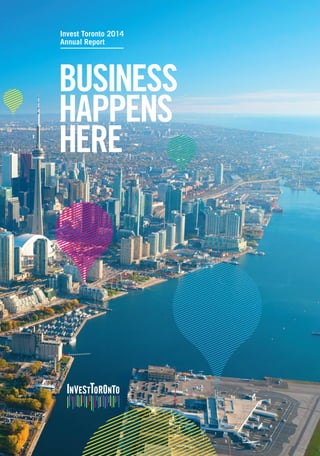 BUSINESS
HAPPENS
HERE
Invest Toronto 2014
Annual Report
 