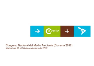 Congreso Nacional del Medio Ambiente (Conama 2012)
Madrid del 26 al 30 de noviembre de 2012
 