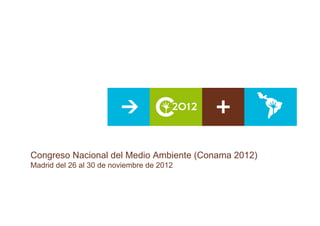 Congreso Nacional del Medio Ambiente (Conama 2012)
Madrid del 26 al 30 de noviembre de 2012
 