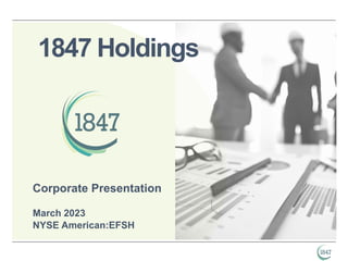 Corporate Presentation
1847 Holdings
March 2023
NYSE American:EFSH
 