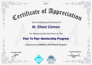 ACMM. Shees Usman
Peer To Peer Mentorship Program
President ACM
2014
Faculty Sponsor
SEECS
Certificate of Appreciation
ACMSEECS14P2PM010
 