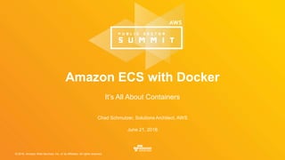 © 2016, Amazon Web Services, Inc. or its Affiliates. All rights reserved.
Chad Schmutzer, Solutions Architect, AWS
June 21, 2016
Amazon ECS with Docker
It’s All About Containers
 