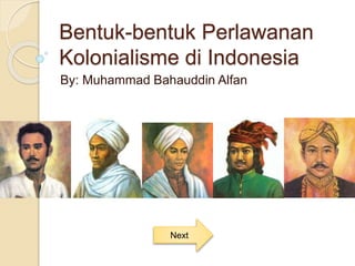 Bentuk-bentuk Perlawanan
Kolonialisme di Indonesia
By: Muhammad Bahauddin Alfan
Next
 