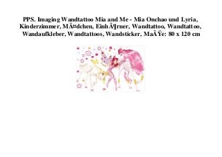 PPS. Imaging Wandtattoo Mia and Me - Mia Onchao und Lyria,
Kinderzimmer, MÃ¤dchen, EinhÃ¶rner, Wandtattoo, Wandtattoo,
Wandaufkleber, Wandtattoos, Wandsticker, MaÃŸe: 80 x 120 cm
 