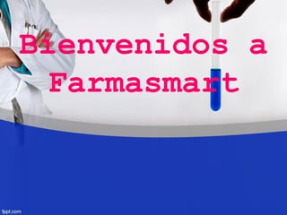 Bienvenidos a
Farmasmart
 