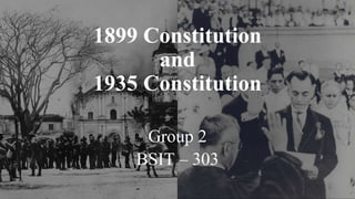 1899 Constitution
and
1935 Constitution
Group 2
BSIT – 303
 