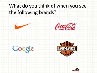 What do you think of when you see
the following brands?
 