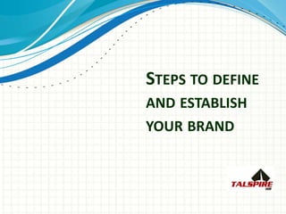 STEPS TO DEFINE
AND ESTABLISH
YOUR BRAND
 