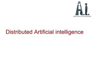 Distributed Artificial intelligence
 