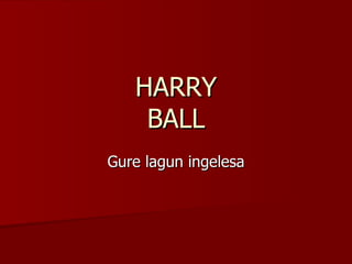 HARRY BALL Gure lagun ingelesa 