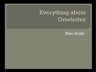 18 Pete Grillo: Everything about Omelettes