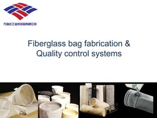 Fiberglass bag fabrication &
Quality control systems
 