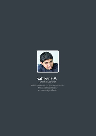 Saheer E.V.
Graphic Designer
P.O.Box: 111395, Dubai, United Arab Emirates
Mobile: +971(50) 4350487
ev.saheer@gmail.com
 