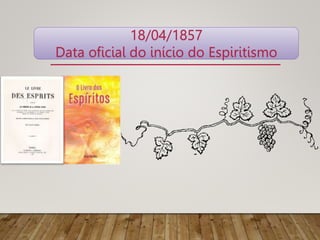 18/04/1857
Data oficial do início do Espiritismo
 