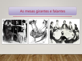 As mesas girantes e falantes
 