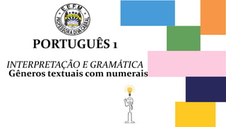 PORTUGUÊS 1
INTERPRETAÇÃO E GRAMÁTICA
Gêneros textuais com numerais
 