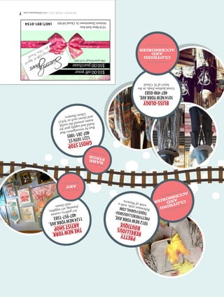 SHOPPINGGUIDE2015|osceolawoman.com7
ART
GHOSTSTOP
122110THST.
407-281-1005
Runbyinvestigatorsthat
buildandsupplygearfor
teamsaroundtheworld,
andshowssuchasSyFy’s
GhostHunters.
RARE FINDS
THENEWYORK
ARTISTSHOP
1124NEWYORKAVE.
407-957-1583
Artgallery,custom
framing,artsupplies,
andclasses.
ART
CLOTHING
AND
ACCESSORIES
PRETTY REBELLIOUS BOUTIQUE 1012NEWYORKAVE. PRETTYREBELLIOUSBOU- TIQUE@GMAIL.COM Bohemianstyle,witha winkofWestern.
BLISS-OLOGY
1014NEWYORKAVE.
407-498-0583
Greatfashionfinds,inthe
heartofSt.Cloud.
CLOTHING
AND
ACCESSORIES
UniqueGiftsApparel
for…“DearFriends”
$10.00offyour
$50.00purchase
1016NewYorkAve
HistoricDowntownSt.Cloud34769(407)891-0154
Offergoodthrough12/31/2015.
	SHOPPINGGUIDE2015|osceolawoman.com7
 