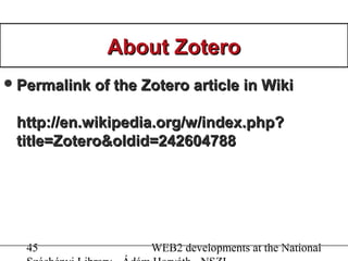45 WEB2 developments at the National
About ZoteroAbout Zotero
Permalink of the Zotero article in WikiPermalink of the Zot...
