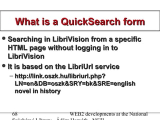 68 WEB2 developments at the National
What is a QuickSearch formWhat is a QuickSearch form
Searching in LibriVision from a...