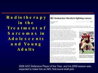 Radiotherapy in the Treatment of Sarcomas in Adolescents and Young Adults 2008 ACC Defensive Player of the Year, and his 2009 season was expected to make him an NFL first-round draft pick 