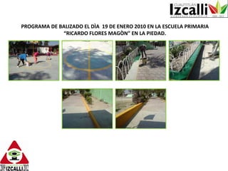 PROGRAMA DE BALIZADO EL DÌA  19 DE ENERO 2010 EN LA ESCUELA PRIMARIA “RICARDO FLORES MAGÒN” EN LA PIEDAD. 