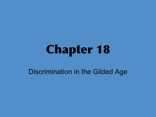 Chapter 18
Discrimination in the Gilded Age
 
