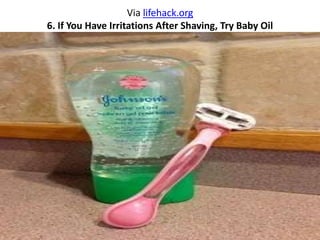 Via lifehack.org
6. If You Have Irritations After Shaving, Try Baby Oil
 