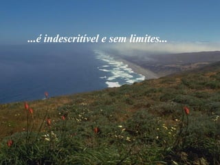 ...é indescritível e sem limites...
 