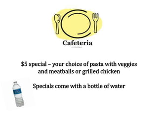 $5 special – your choice of pasta with veggies
and meatballs or grilled chicken
Specials come with a bottle of water
 