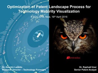 CENTREDOC
Optimization of Patent Landscape Process for
Technology Maturity Visualization
II-SDV 2016, Nice, 18th April 2016
Dr. Quentin Ladetto
Research Director – Technology Foresight
Dr. Raphaël Imer
Senior Patent Analyst
 