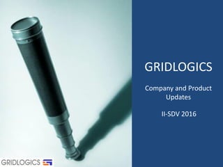 GRIDLOGICS
Company and Product
Updates
II-SDV 2016
 